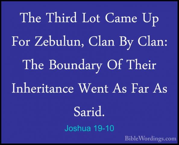 Joshua 19-10 - The Third Lot Came Up For Zebulun, Clan By Clan: TThe Third Lot Came Up For Zebulun, Clan By Clan: The Boundary Of Their Inheritance Went As Far As Sarid. 