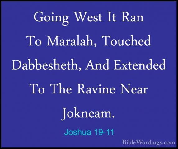 Joshua 19-11 - Going West It Ran To Maralah, Touched Dabbesheth,Going West It Ran To Maralah, Touched Dabbesheth, And Extended To The Ravine Near Jokneam. 