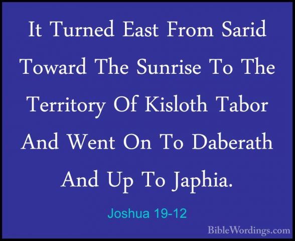 Joshua 19-12 - It Turned East From Sarid Toward The Sunrise To ThIt Turned East From Sarid Toward The Sunrise To The Territory Of Kisloth Tabor And Went On To Daberath And Up To Japhia. 