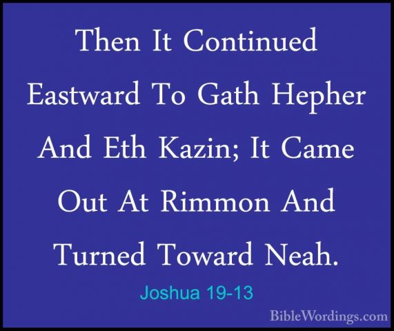 Joshua 19-13 - Then It Continued Eastward To Gath Hepher And EthThen It Continued Eastward To Gath Hepher And Eth Kazin; It Came Out At Rimmon And Turned Toward Neah. 