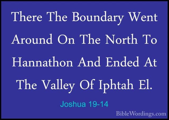 Joshua 19-14 - There The Boundary Went Around On The North To HanThere The Boundary Went Around On The North To Hannathon And Ended At The Valley Of Iphtah El. 