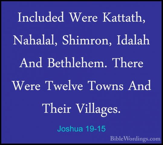 Joshua 19-15 - Included Were Kattath, Nahalal, Shimron, Idalah AnIncluded Were Kattath, Nahalal, Shimron, Idalah And Bethlehem. There Were Twelve Towns And Their Villages. 