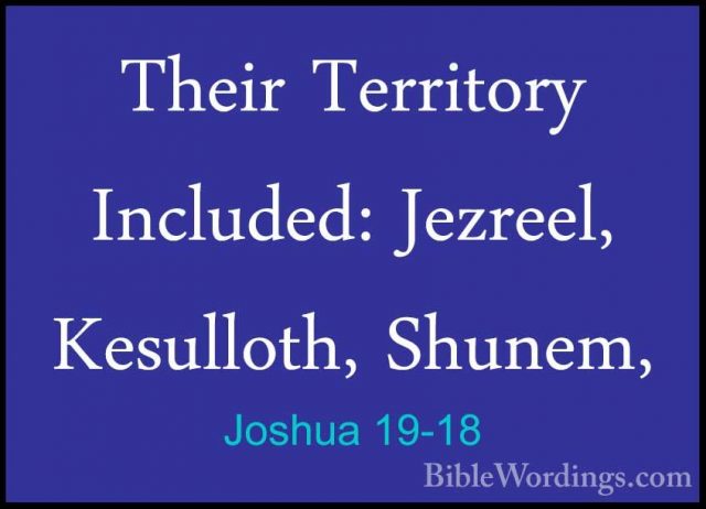 Joshua 19-18 - Their Territory Included: Jezreel, Kesulloth, ShunTheir Territory Included: Jezreel, Kesulloth, Shunem, 