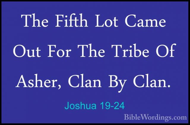 Joshua 19-24 - The Fifth Lot Came Out For The Tribe Of Asher, ClaThe Fifth Lot Came Out For The Tribe Of Asher, Clan By Clan. 