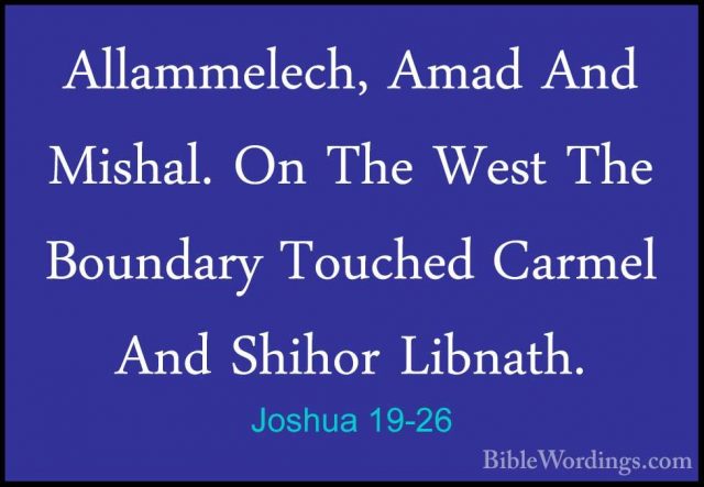 Joshua 19-26 - Allammelech, Amad And Mishal. On The West The BounAllammelech, Amad And Mishal. On The West The Boundary Touched Carmel And Shihor Libnath. 