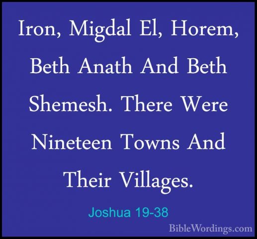 Joshua 19-38 - Iron, Migdal El, Horem, Beth Anath And Beth ShemesIron, Migdal El, Horem, Beth Anath And Beth Shemesh. There Were Nineteen Towns And Their Villages. 