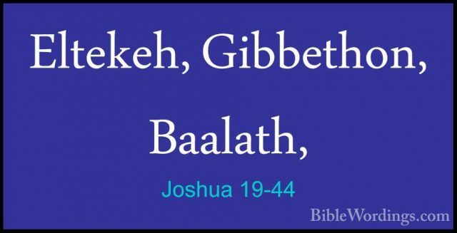 Joshua 19-44 - Eltekeh, Gibbethon, Baalath,Eltekeh, Gibbethon, Baalath, 