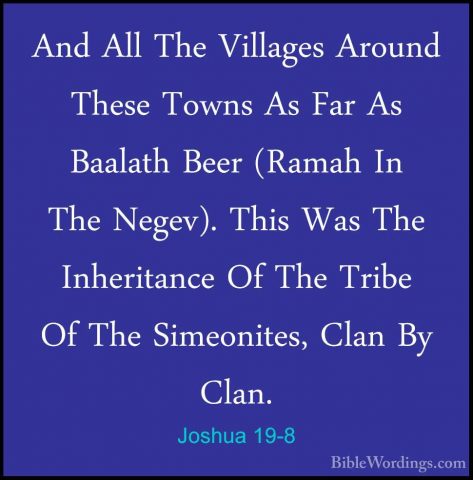Joshua 19-8 - And All The Villages Around These Towns As Far As BAnd All The Villages Around These Towns As Far As Baalath Beer (Ramah In The Negev). This Was The Inheritance Of The Tribe Of The Simeonites, Clan By Clan. 