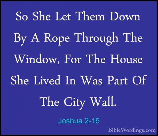 Joshua 2-15 - So She Let Them Down By A Rope Through The Window,So She Let Them Down By A Rope Through The Window, For The House She Lived In Was Part Of The City Wall. 