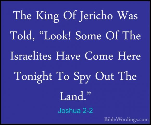 Joshua 2-2 - The King Of Jericho Was Told, "Look! Some Of The IsrThe King Of Jericho Was Told, "Look! Some Of The Israelites Have Come Here Tonight To Spy Out The Land." 