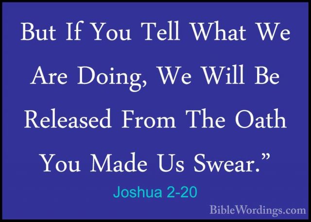 Joshua 2-20 - But If You Tell What We Are Doing, We Will Be ReleaBut If You Tell What We Are Doing, We Will Be Released From The Oath You Made Us Swear." 