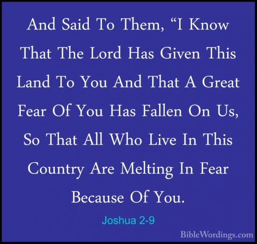 Joshua 2-9 - And Said To Them, "I Know That The Lord Has Given ThAnd Said To Them, "I Know That The Lord Has Given This Land To You And That A Great Fear Of You Has Fallen On Us, So That All Who Live In This Country Are Melting In Fear Because Of You. 