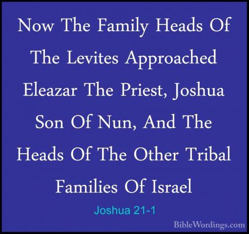 Joshua 21-1 - Now The Family Heads Of The Levites Approached EleaNow The Family Heads Of The Levites Approached Eleazar The Priest, Joshua Son Of Nun, And The Heads Of The Other Tribal Families Of Israel 