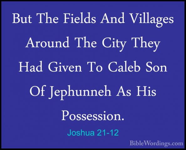 Joshua 21-12 - But The Fields And Villages Around The City They HBut The Fields And Villages Around The City They Had Given To Caleb Son Of Jephunneh As His Possession. 