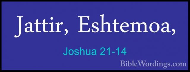 Joshua 21-14 - Jattir, Eshtemoa,Jattir, Eshtemoa, 