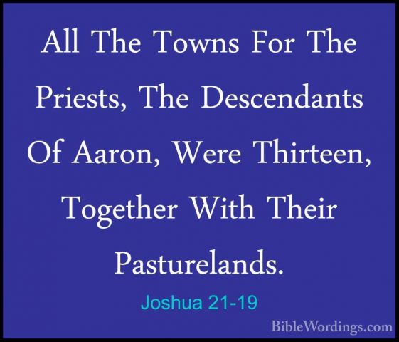 Joshua 21-19 - All The Towns For The Priests, The Descendants OfAll The Towns For The Priests, The Descendants Of Aaron, Were Thirteen, Together With Their Pasturelands. 
