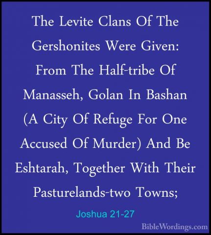 Joshua 21-27 - The Levite Clans Of The Gershonites Were Given: FrThe Levite Clans Of The Gershonites Were Given: From The Half-tribe Of Manasseh, Golan In Bashan (A City Of Refuge For One Accused Of Murder) And Be Eshtarah, Together With Their Pasturelands-two Towns; 