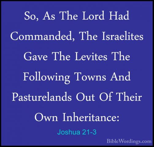 Joshua 21-3 - So, As The Lord Had Commanded, The Israelites GaveSo, As The Lord Had Commanded, The Israelites Gave The Levites The Following Towns And Pasturelands Out Of Their Own Inheritance: 