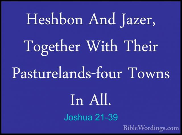 Joshua 21-39 - Heshbon And Jazer, Together With Their PasturelandHeshbon And Jazer, Together With Their Pasturelands-four Towns In All. 