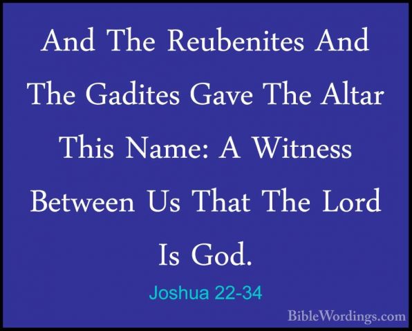 Joshua 22-34 - And The Reubenites And The Gadites Gave The AltarAnd The Reubenites And The Gadites Gave The Altar This Name: A Witness Between Us That The Lord Is God.
