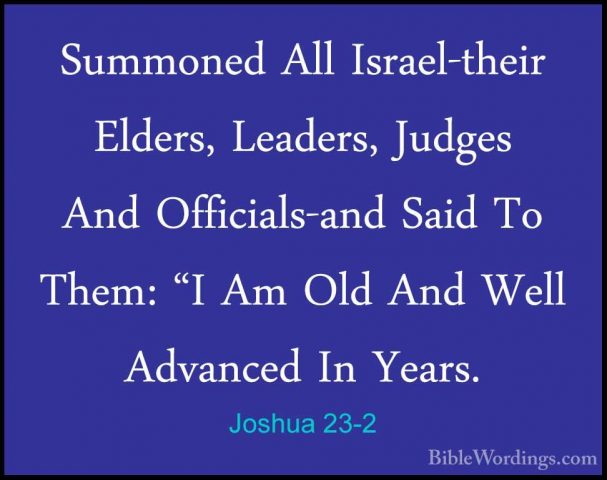 Joshua 23-2 - Summoned All Israel-their Elders, Leaders, Judges ASummoned All Israel-their Elders, Leaders, Judges And Officials-and Said To Them: "I Am Old And Well Advanced In Years. 