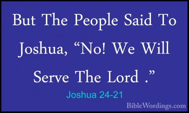 Joshua 24-21 - But The People Said To Joshua, "No! We Will ServeBut The People Said To Joshua, "No! We Will Serve The Lord ." 