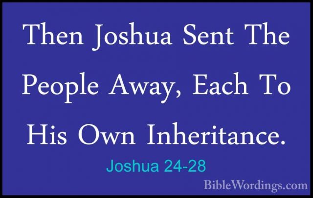 Joshua 24-28 - Then Joshua Sent The People Away, Each To His OwnThen Joshua Sent The People Away, Each To His Own Inheritance. 