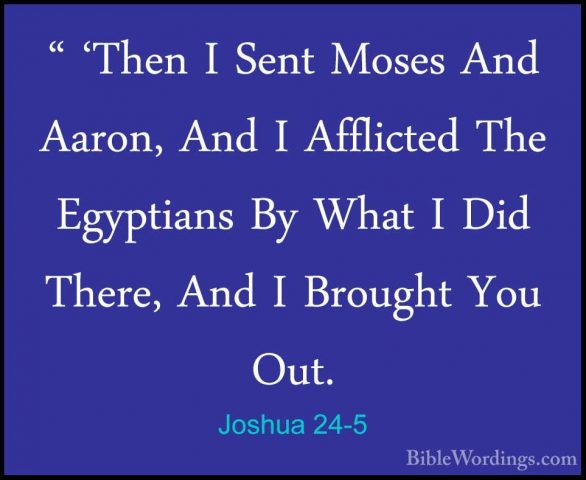 Joshua 24-5 - " 'Then I Sent Moses And Aaron, And I Afflicted The" 'Then I Sent Moses And Aaron, And I Afflicted The Egyptians By What I Did There, And I Brought You Out. 