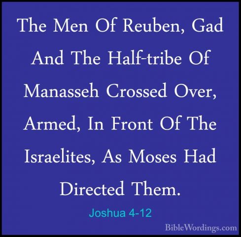 Joshua 4-12 - The Men Of Reuben, Gad And The Half-tribe Of ManassThe Men Of Reuben, Gad And The Half-tribe Of Manasseh Crossed Over, Armed, In Front Of The Israelites, As Moses Had Directed Them. 