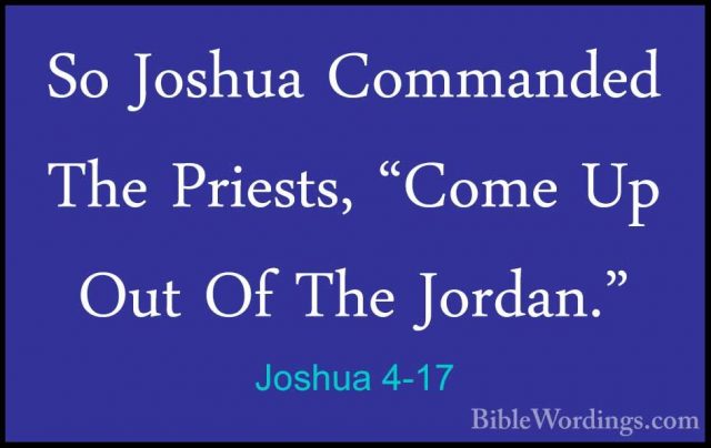 Joshua 4-17 - So Joshua Commanded The Priests, "Come Up Out Of ThSo Joshua Commanded The Priests, "Come Up Out Of The Jordan." 
