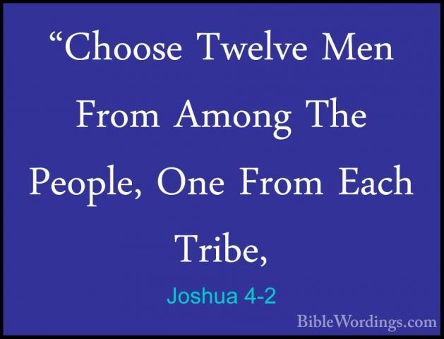 Joshua 4-2 - "Choose Twelve Men From Among The People, One From E"Choose Twelve Men From Among The People, One From Each Tribe, 