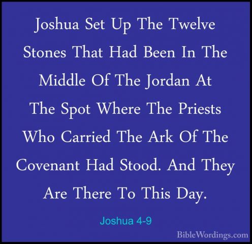 Joshua 4-9 - Joshua Set Up The Twelve Stones That Had Been In TheJoshua Set Up The Twelve Stones That Had Been In The Middle Of The Jordan At The Spot Where The Priests Who Carried The Ark Of The Covenant Had Stood. And They Are There To This Day. 