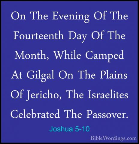 Joshua 5-10 - On The Evening Of The Fourteenth Day Of The Month,On The Evening Of The Fourteenth Day Of The Month, While Camped At Gilgal On The Plains Of Jericho, The Israelites Celebrated The Passover. 