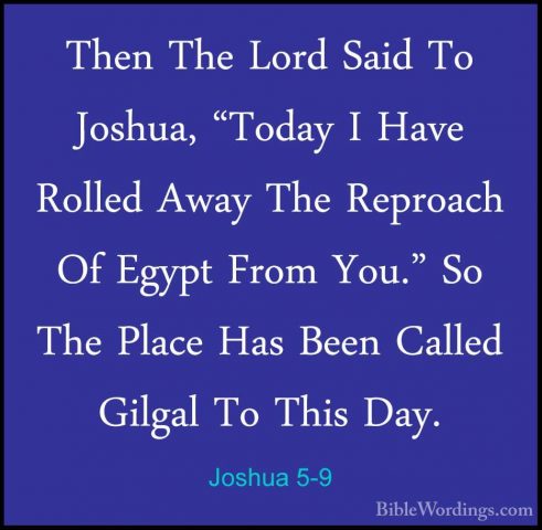 Joshua 5-9 - Then The Lord Said To Joshua, "Today I Have Rolled AThen The Lord Said To Joshua, "Today I Have Rolled Away The Reproach Of Egypt From You." So The Place Has Been Called Gilgal To This Day. 