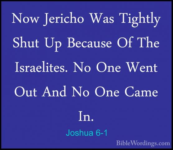Joshua 6-1 - Now Jericho Was Tightly Shut Up Because Of The IsraeNow Jericho Was Tightly Shut Up Because Of The Israelites. No One Went Out And No One Came In. 