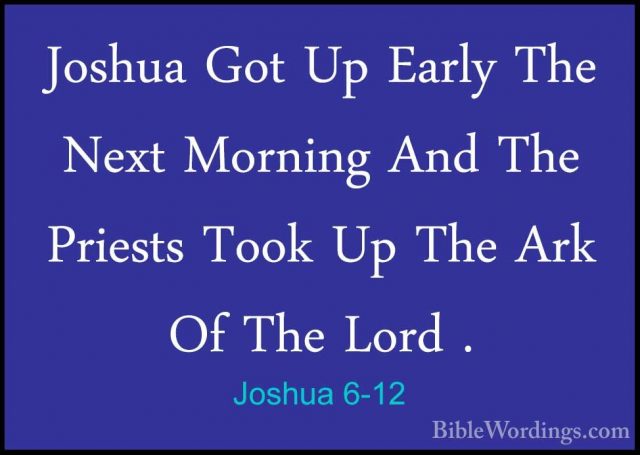 Joshua 6-12 - Joshua Got Up Early The Next Morning And The PriestJoshua Got Up Early The Next Morning And The Priests Took Up The Ark Of The Lord . 