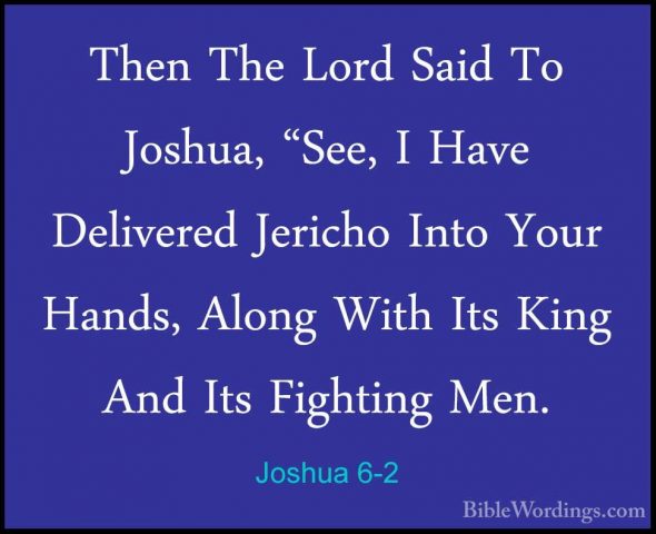 Joshua 6-2 - Then The Lord Said To Joshua, "See, I Have DeliveredThen The Lord Said To Joshua, "See, I Have Delivered Jericho Into Your Hands, Along With Its King And Its Fighting Men. 