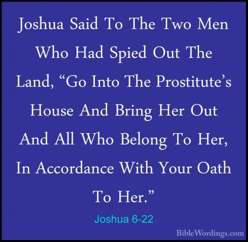 Joshua 6-22 - Joshua Said To The Two Men Who Had Spied Out The LaJoshua Said To The Two Men Who Had Spied Out The Land, "Go Into The Prostitute's House And Bring Her Out And All Who Belong To Her, In Accordance With Your Oath To Her." 
