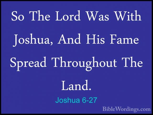 Joshua 6-27 - So The Lord Was With Joshua, And His Fame Spread ThSo The Lord Was With Joshua, And His Fame Spread Throughout The Land.