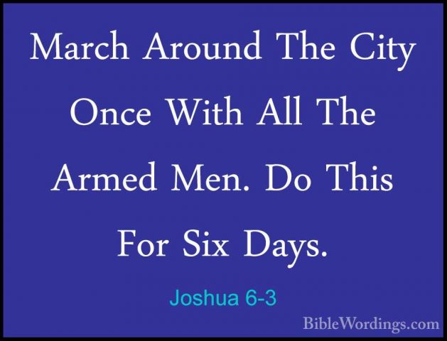 Joshua 6-3 - March Around The City Once With All The Armed Men. DMarch Around The City Once With All The Armed Men. Do This For Six Days. 