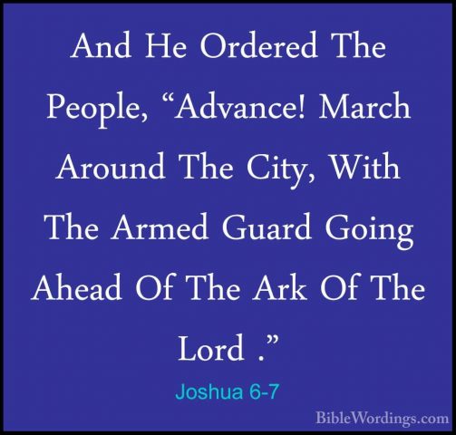 Joshua 6-7 - And He Ordered The People, "Advance! March Around ThAnd He Ordered The People, "Advance! March Around The City, With The Armed Guard Going Ahead Of The Ark Of The Lord ." 