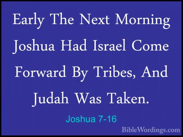 Joshua 7-16 - Early The Next Morning Joshua Had Israel Come ForwaEarly The Next Morning Joshua Had Israel Come Forward By Tribes, And Judah Was Taken. 