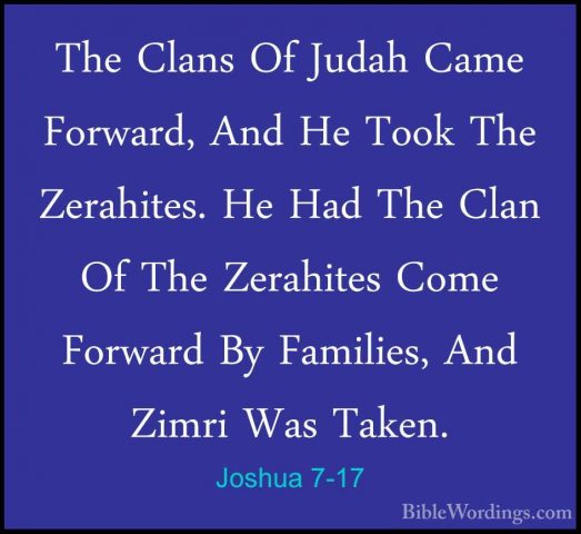 Joshua 7-17 - The Clans Of Judah Came Forward, And He Took The ZeThe Clans Of Judah Came Forward, And He Took The Zerahites. He Had The Clan Of The Zerahites Come Forward By Families, And Zimri Was Taken. 