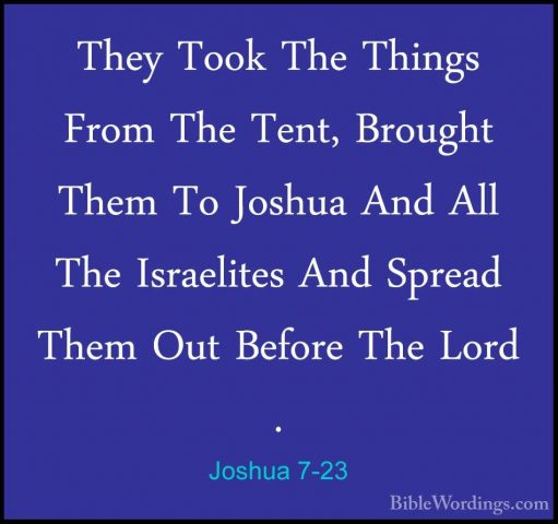 Joshua 7-23 - They Took The Things From The Tent, Brought Them ToThey Took The Things From The Tent, Brought Them To Joshua And All The Israelites And Spread Them Out Before The Lord . 