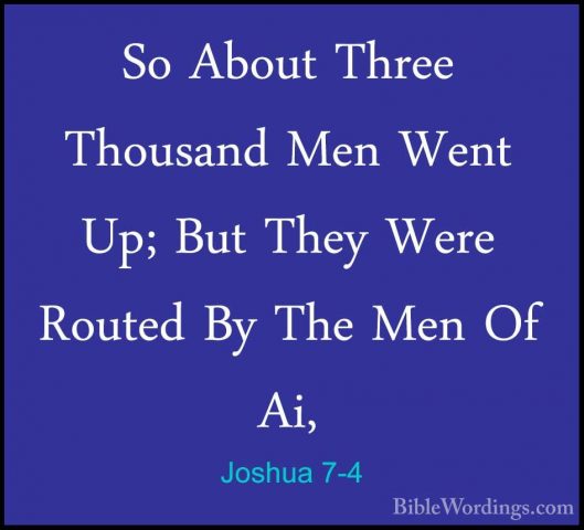 Joshua 7-4 - So About Three Thousand Men Went Up; But They Were RSo About Three Thousand Men Went Up; But They Were Routed By The Men Of Ai, 