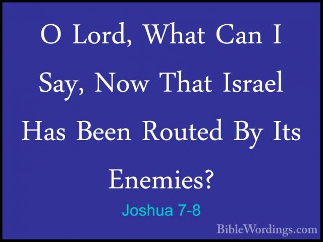 Joshua 7-8 - O Lord, What Can I Say, Now That Israel Has Been RouO Lord, What Can I Say, Now That Israel Has Been Routed By Its Enemies? 