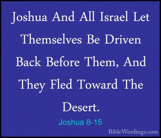 Joshua 8-15 - Joshua And All Israel Let Themselves Be Driven BackJoshua And All Israel Let Themselves Be Driven Back Before Them, And They Fled Toward The Desert. 