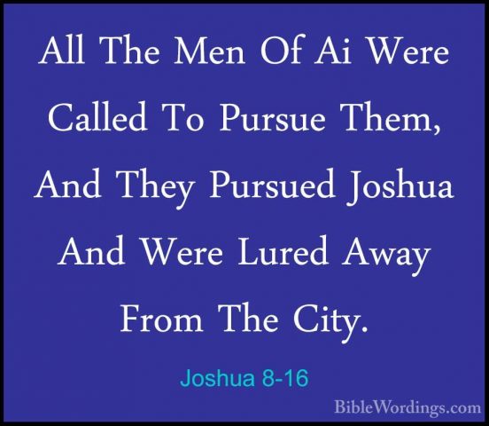 Joshua 8-16 - All The Men Of Ai Were Called To Pursue Them, And TAll The Men Of Ai Were Called To Pursue Them, And They Pursued Joshua And Were Lured Away From The City. 