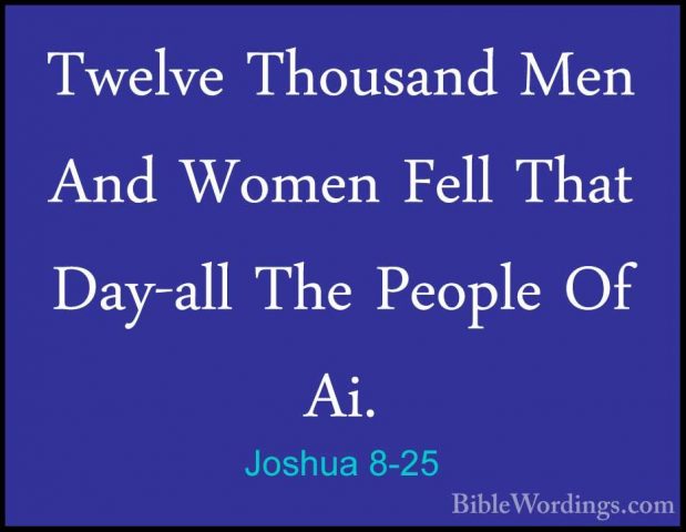 Joshua 8-25 - Twelve Thousand Men And Women Fell That Day-all TheTwelve Thousand Men And Women Fell That Day-all The People Of Ai. 