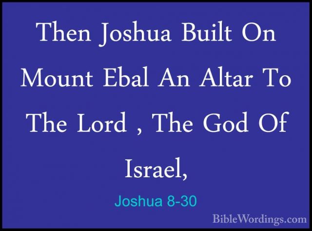 Joshua 8-30 - Then Joshua Built On Mount Ebal An Altar To The LorThen Joshua Built On Mount Ebal An Altar To The Lord , The God Of Israel, 